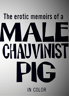 The Erotic Memoirs of a Male Chauvinist Pig